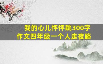 我的心儿怦怦跳300字作文四年级一个人走夜路