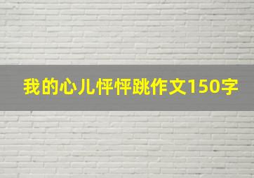 我的心儿怦怦跳作文150字