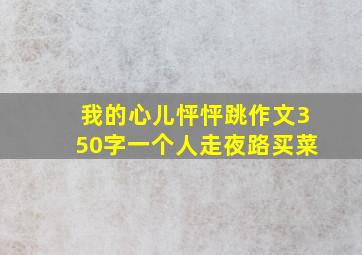 我的心儿怦怦跳作文350字一个人走夜路买菜