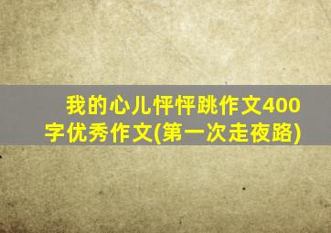 我的心儿怦怦跳作文400字优秀作文(第一次走夜路)