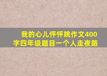 我的心儿怦怦跳作文400字四年级题目一个人走夜路