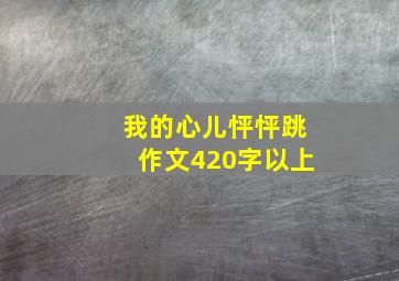 我的心儿怦怦跳作文420字以上