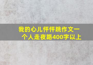 我的心儿怦怦跳作文一个人走夜路400字以上