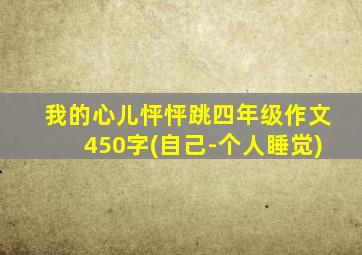 我的心儿怦怦跳四年级作文450字(自己-个人睡觉)