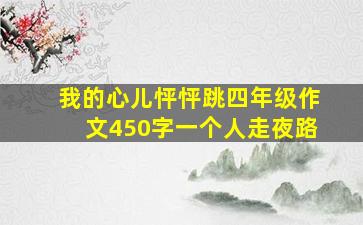 我的心儿怦怦跳四年级作文450字一个人走夜路