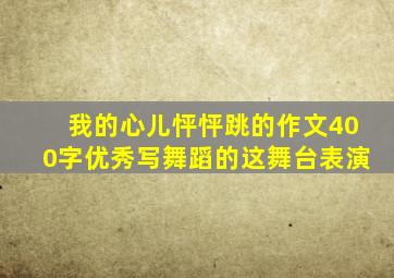 我的心儿怦怦跳的作文400字优秀写舞蹈的这舞台表演