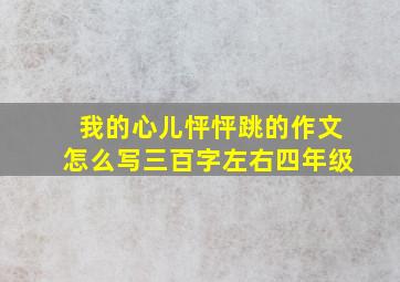 我的心儿怦怦跳的作文怎么写三百字左右四年级