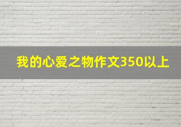 我的心爱之物作文350以上