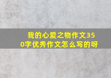 我的心爱之物作文350字优秀作文怎么写的呀