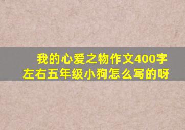 我的心爱之物作文400字左右五年级小狗怎么写的呀