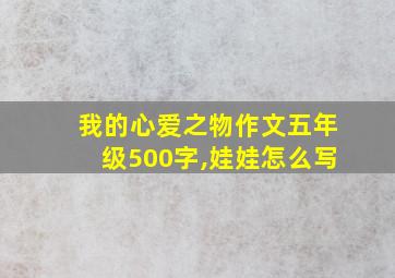 我的心爱之物作文五年级500字,娃娃怎么写