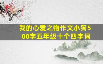 我的心爱之物作文小狗500字五年级十个四字词