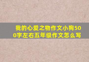 我的心爱之物作文小狗500字左右五年级作文怎么写