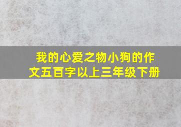 我的心爱之物小狗的作文五百字以上三年级下册