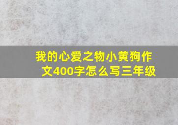 我的心爱之物小黄狗作文400字怎么写三年级