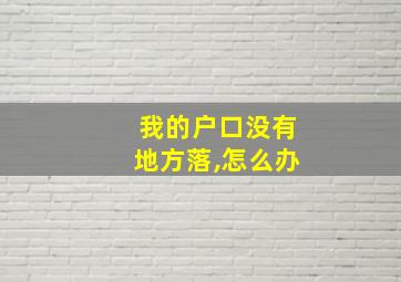 我的户口没有地方落,怎么办