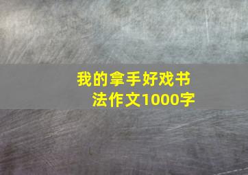 我的拿手好戏书法作文1000字