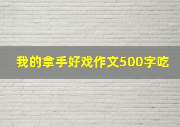 我的拿手好戏作文500字吃