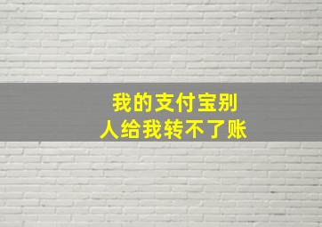 我的支付宝别人给我转不了账