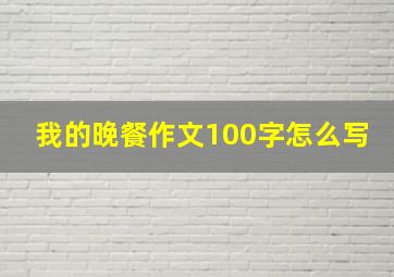 我的晚餐作文100字怎么写