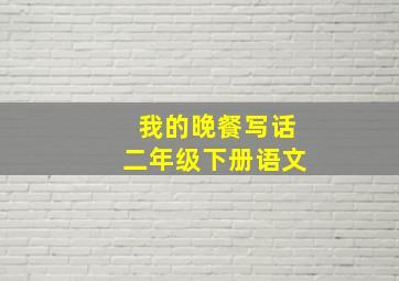 我的晚餐写话二年级下册语文