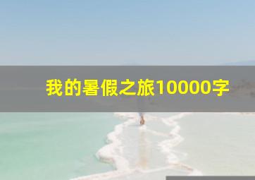 我的暑假之旅10000字