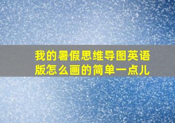 我的暑假思维导图英语版怎么画的简单一点儿