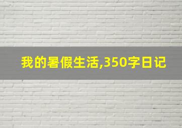 我的暑假生活,350字日记