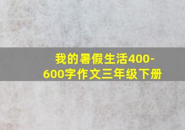 我的暑假生活400-600字作文三年级下册