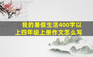 我的暑假生活400字以上四年级上册作文怎么写