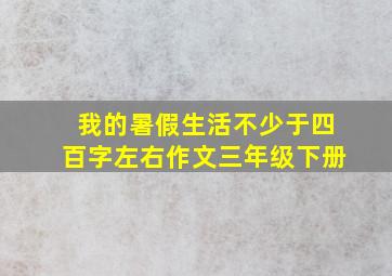 我的暑假生活不少于四百字左右作文三年级下册