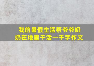 我的暑假生活帮爷爷奶奶在地里干活一千字作文