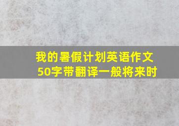 我的暑假计划英语作文50字带翻译一般将来时