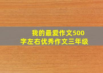 我的最爱作文500字左右优秀作文三年级