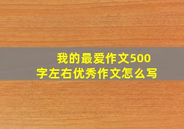 我的最爱作文500字左右优秀作文怎么写