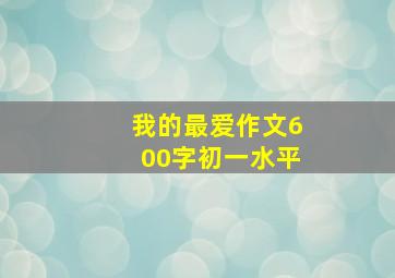 我的最爱作文600字初一水平