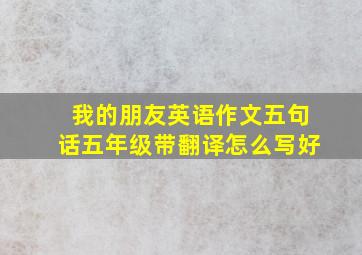 我的朋友英语作文五句话五年级带翻译怎么写好