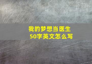 我的梦想当医生50字英文怎么写