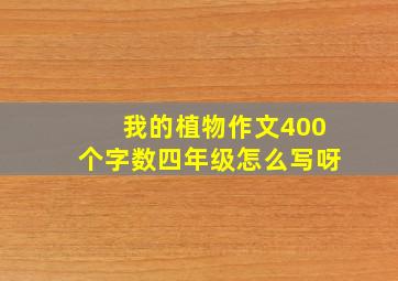 我的植物作文400个字数四年级怎么写呀