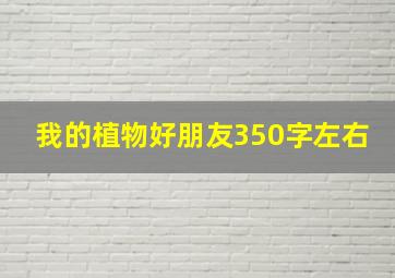 我的植物好朋友350字左右