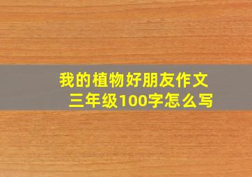 我的植物好朋友作文三年级100字怎么写