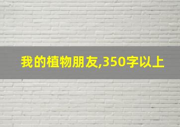 我的植物朋友,350字以上