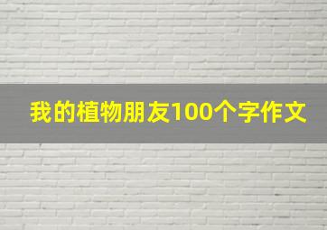 我的植物朋友100个字作文