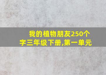 我的植物朋友250个字三年级下册,第一单元