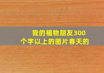 我的植物朋友300个字以上的图片春天的