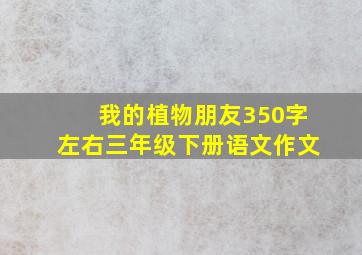 我的植物朋友350字左右三年级下册语文作文