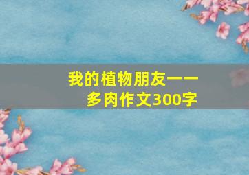 我的植物朋友一一多肉作文300字