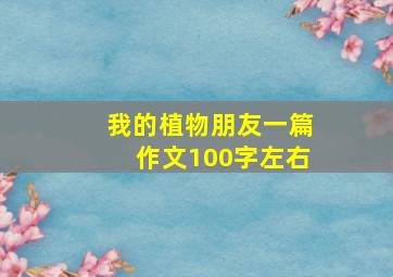 我的植物朋友一篇作文100字左右