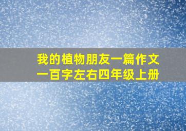 我的植物朋友一篇作文一百字左右四年级上册