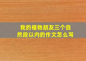 我的植物朋友三个自然段以内的作文怎么写